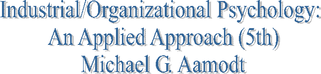 Industrial/Organizational Psychology: 
An Applied Approach (5th)
Michael G. Aamodt